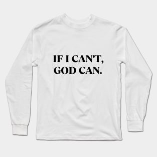 If I Can't, God Can. Long Sleeve T-Shirt